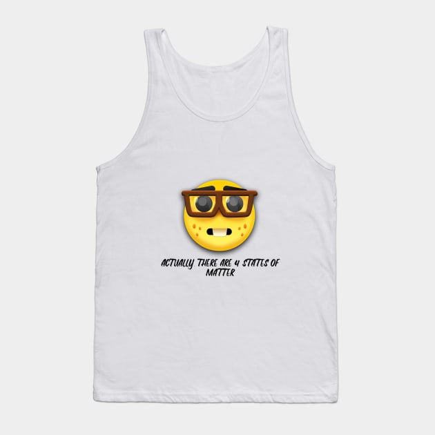 "Actually there are 4 states of matter"  Nerd Design Tank Top by Tytex